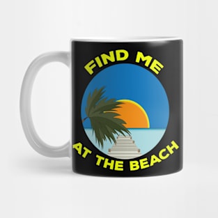 Find Me At The Beach Mug